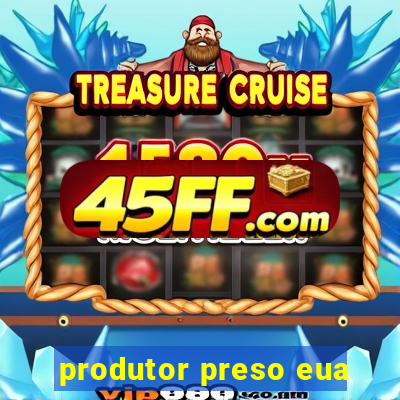 produtor preso eua